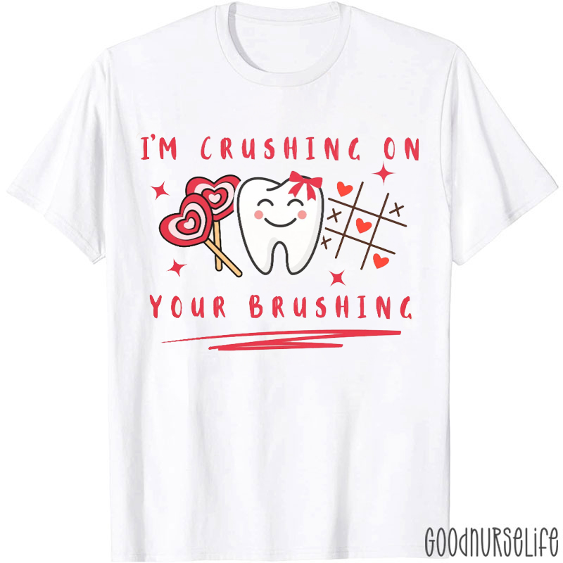 I'm Crushing On Your Brushing Dentist T-Shirt