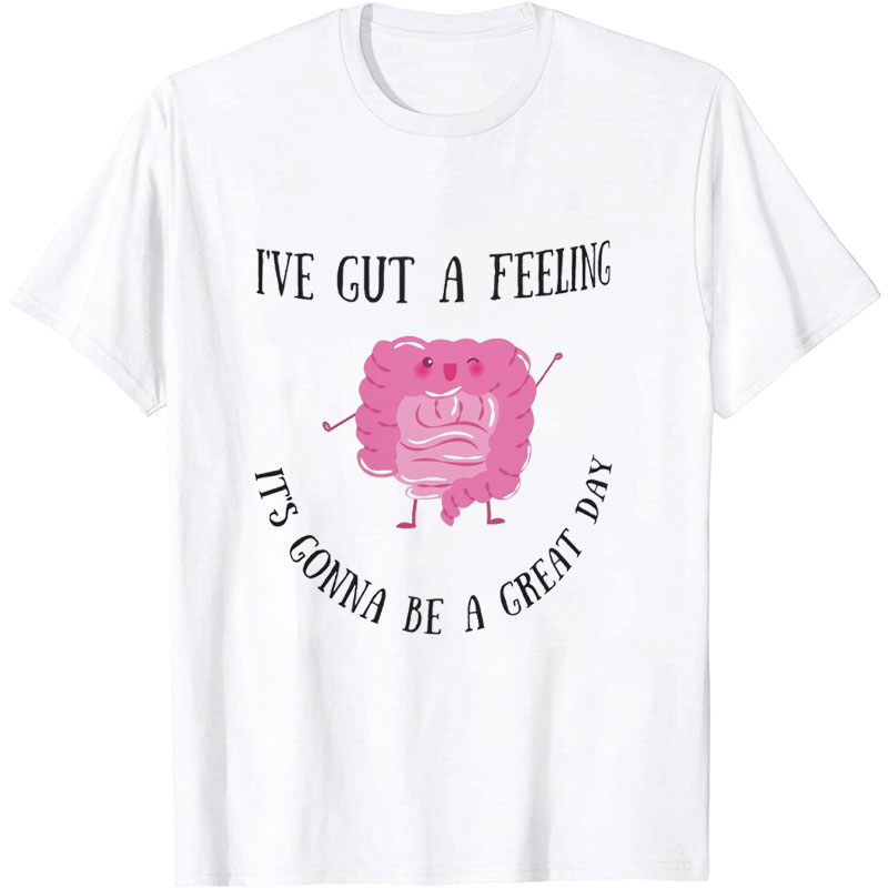 I've Gut A Feeling It's Gonna Be A Great Day Nurse T-Shirt