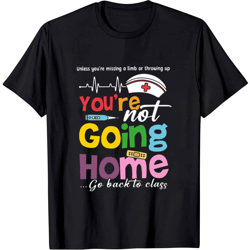 You're Not Going Home Funny School Nurse T-shirt