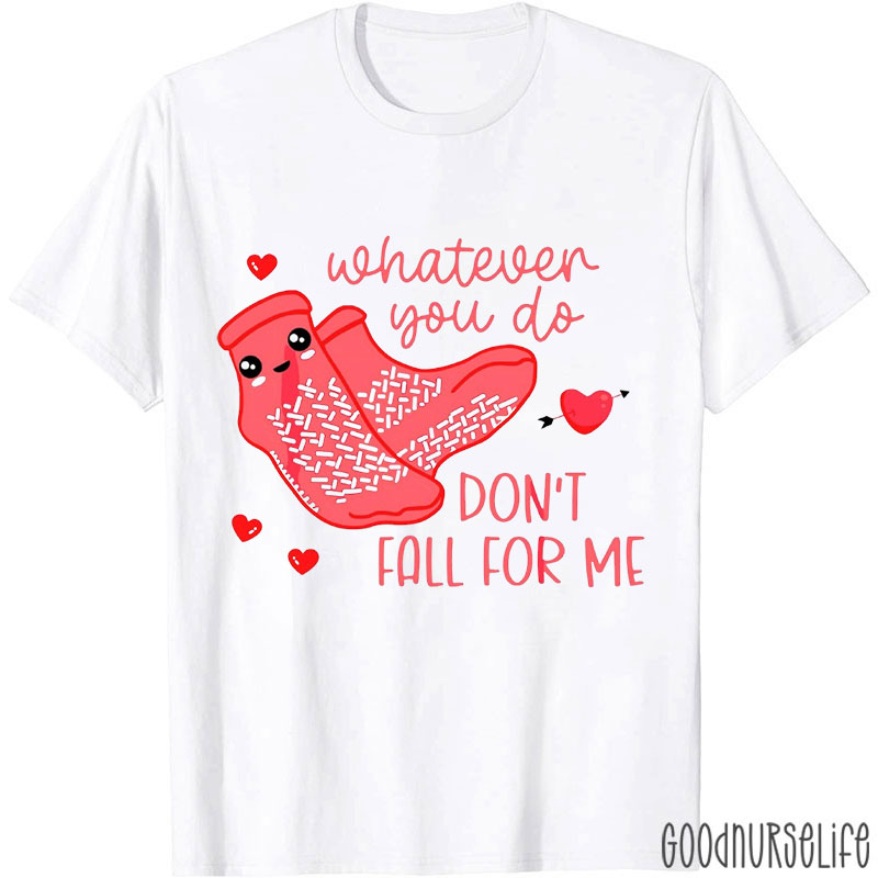 Whatever You Do Don't Fall For Me Nurse T-Shirt