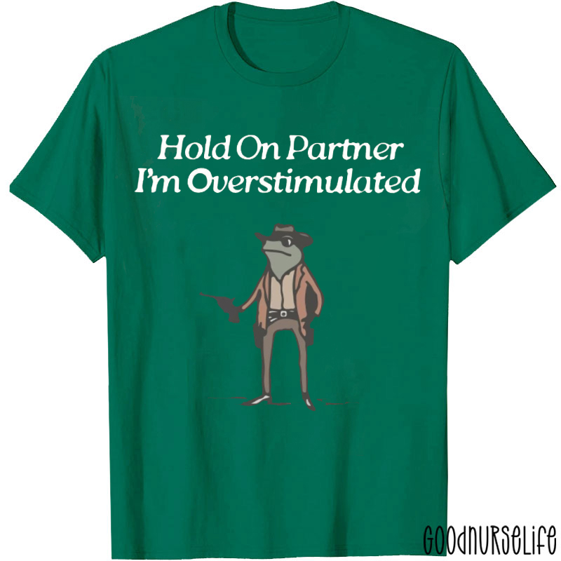 Hold On Partner I'm Overstimulated Nurse T-shirt
