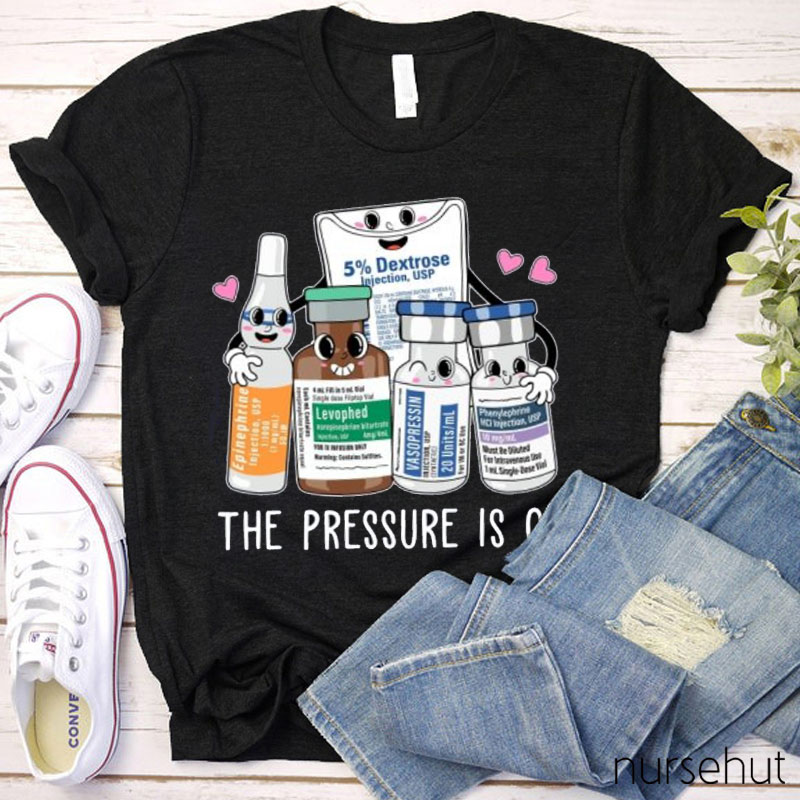 The Pressure Is On Nurse T-Shirt