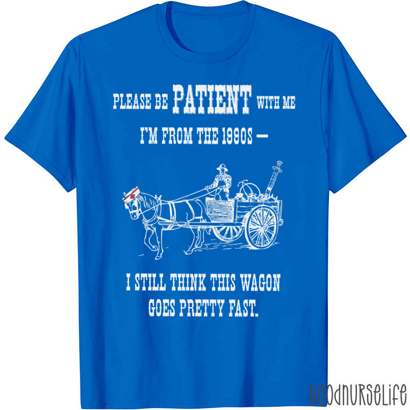 Please Be Patient With Me I'm From The 1900s Nurse T-Shirt