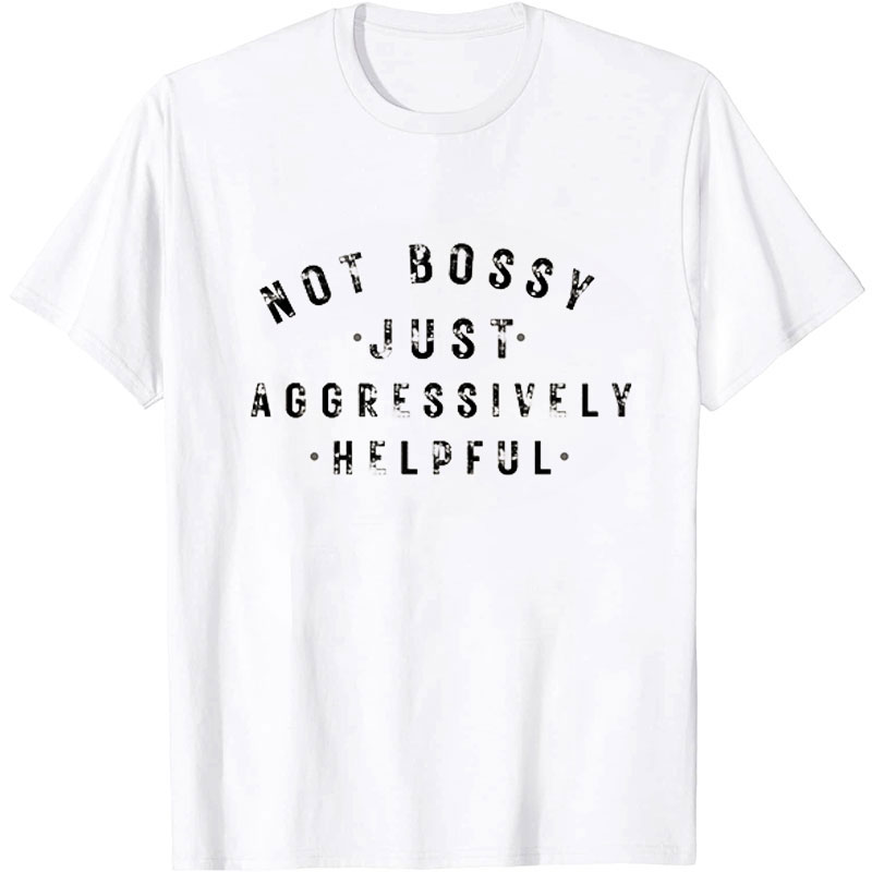 Not Bossy Just Aggressively Helpful Nurse T-Shirt