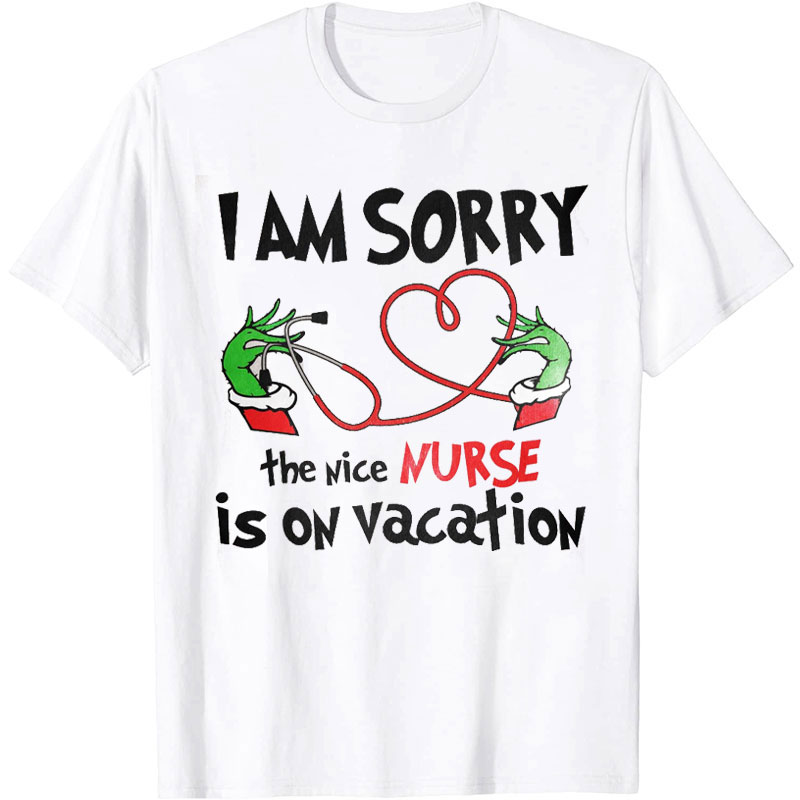 I Am Sorry The Nice Nurse Is On Vacation Nurse T-shirt