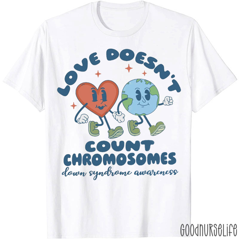 Love Doesn't Count Chromosomes Awareness T-shirt