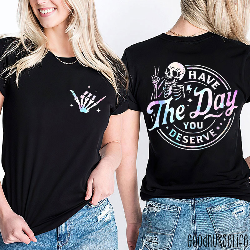 Have The Day You Deserve Nurse Two Sided T-Shirt