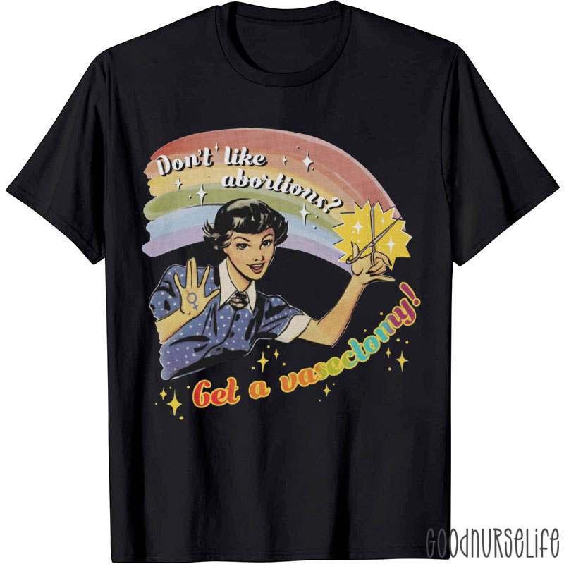 Don't Like Abortions Get A Vasectomy T-Shirt