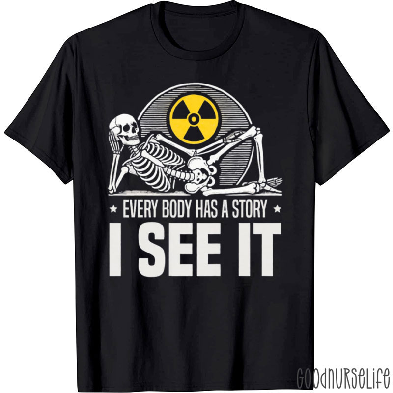 Every Body Has A Story I See It X Ray Tech T-Shirt