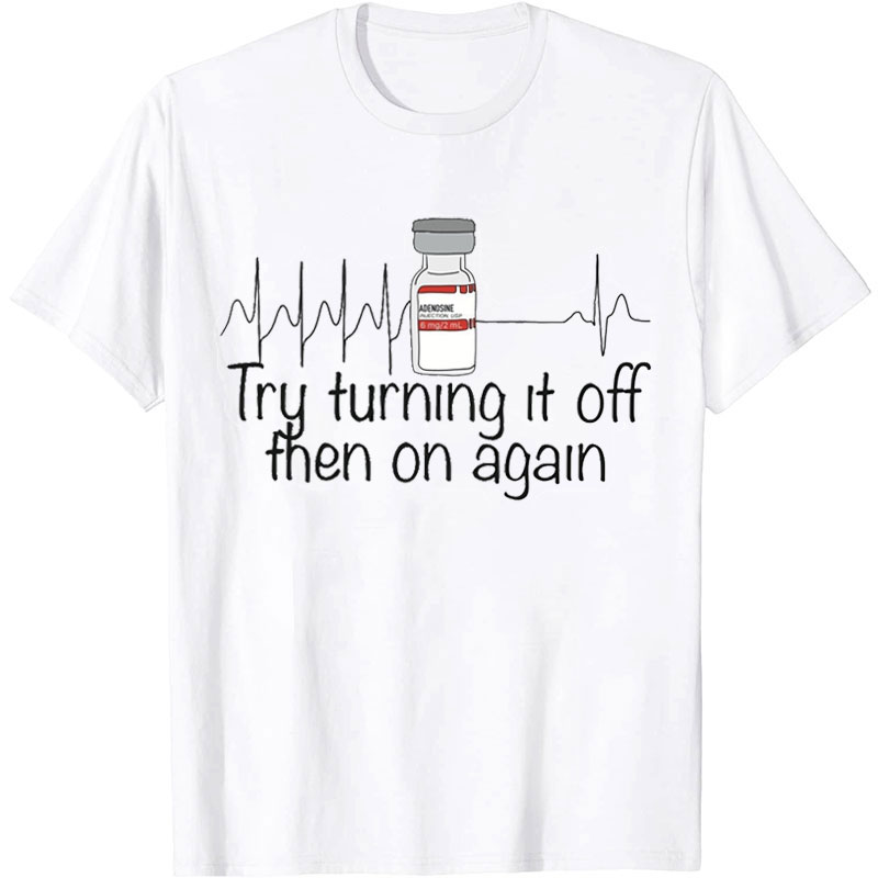 Try Turning It Off Then On Again Nurse T-Shirt