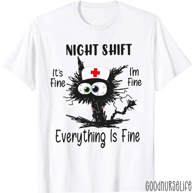 Night Shift It's Fine Everything Is Fine Nurse T-Shirt