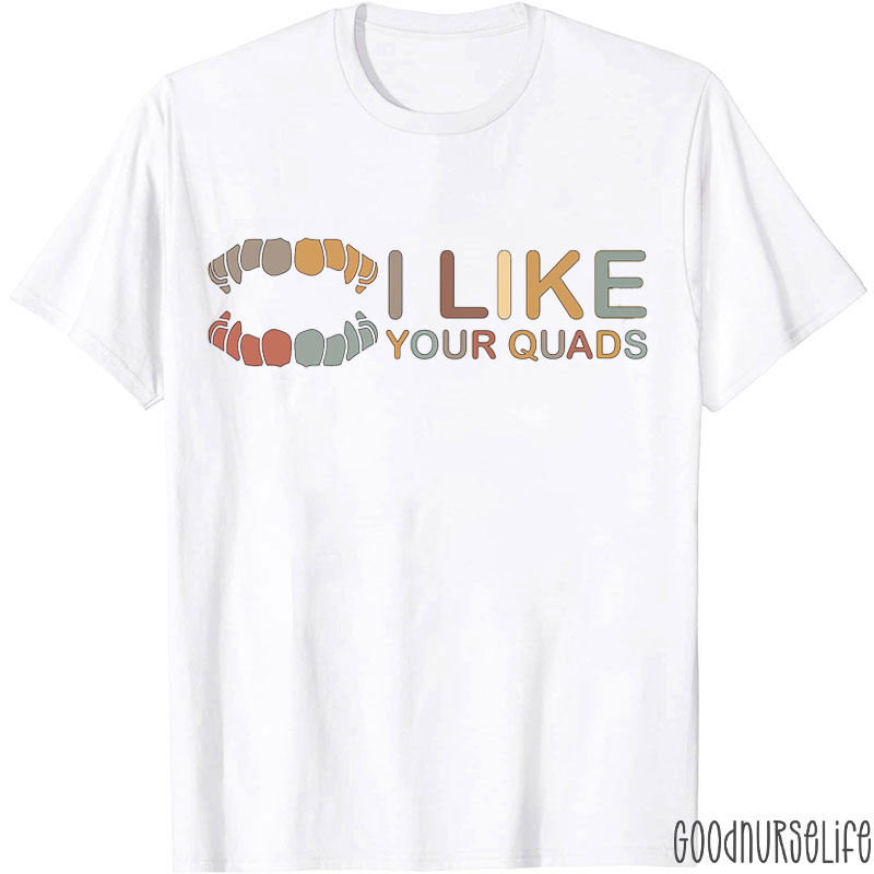 I Like Your Quads Dental T-Shirt