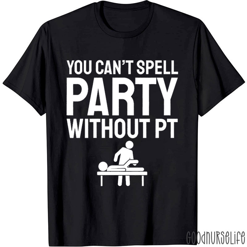 You Can't Spell Party Without PT Nurse T-shirt