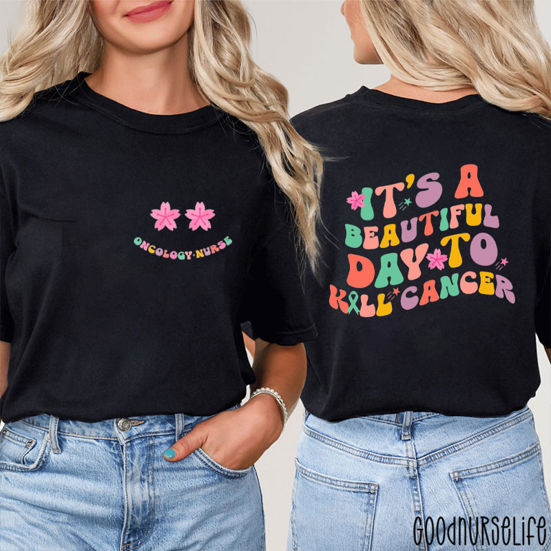 It's A Beautiful Day To Kill Cancer Oncology Nurse Two Sided T-Shirt