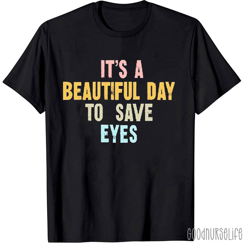 It's A Beautiful Day To Save Eyes Nurse T-shirt