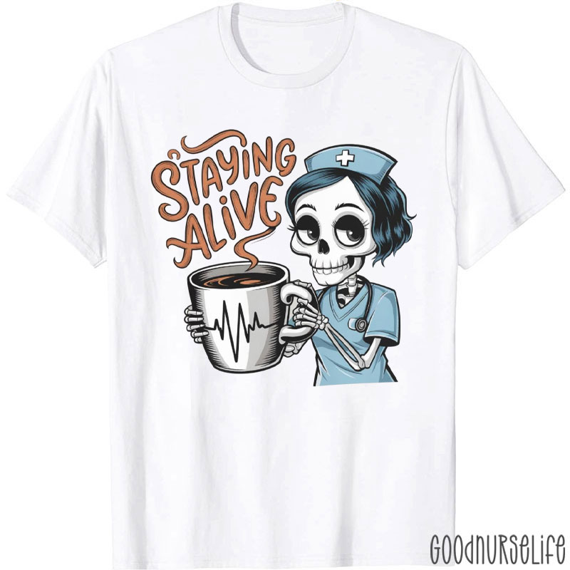 Funny Staying Alive Coffee Skeleton Nurse T-Shirt