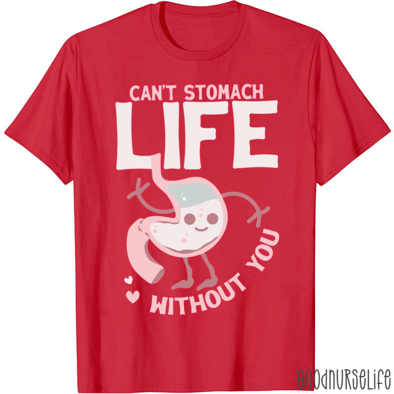 Can't Stomach Life Without You T-shirt