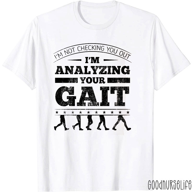 I'm Analyzing Your Gait Nurse T-Shirt