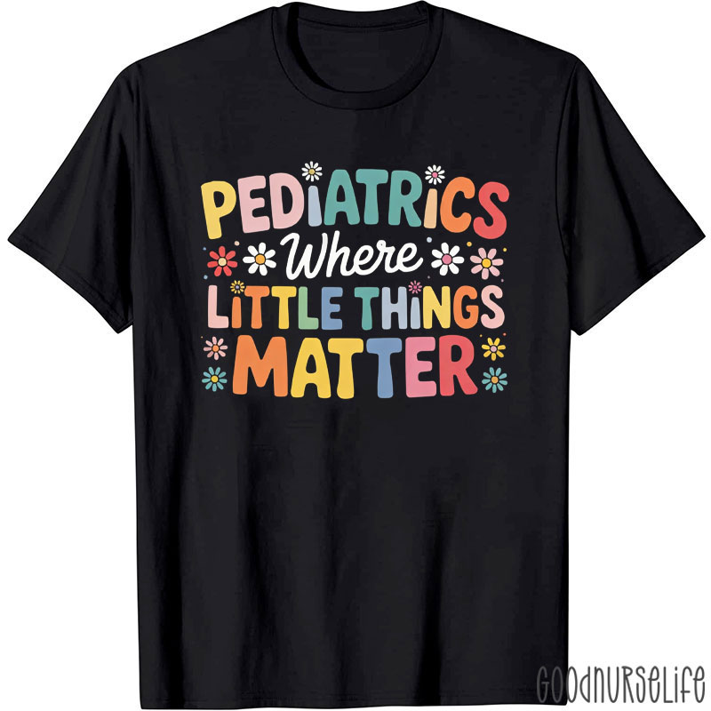 Pediatrics Where Little Things Matter T-Shirt