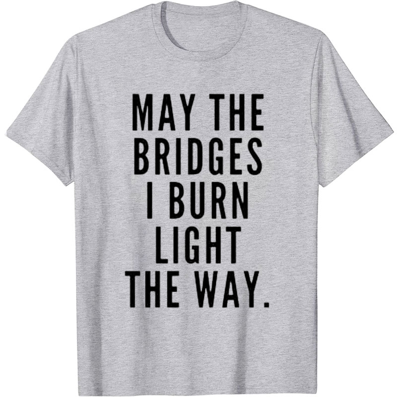 May The Bridges I Burn Light The Way Nurse T-Shirt