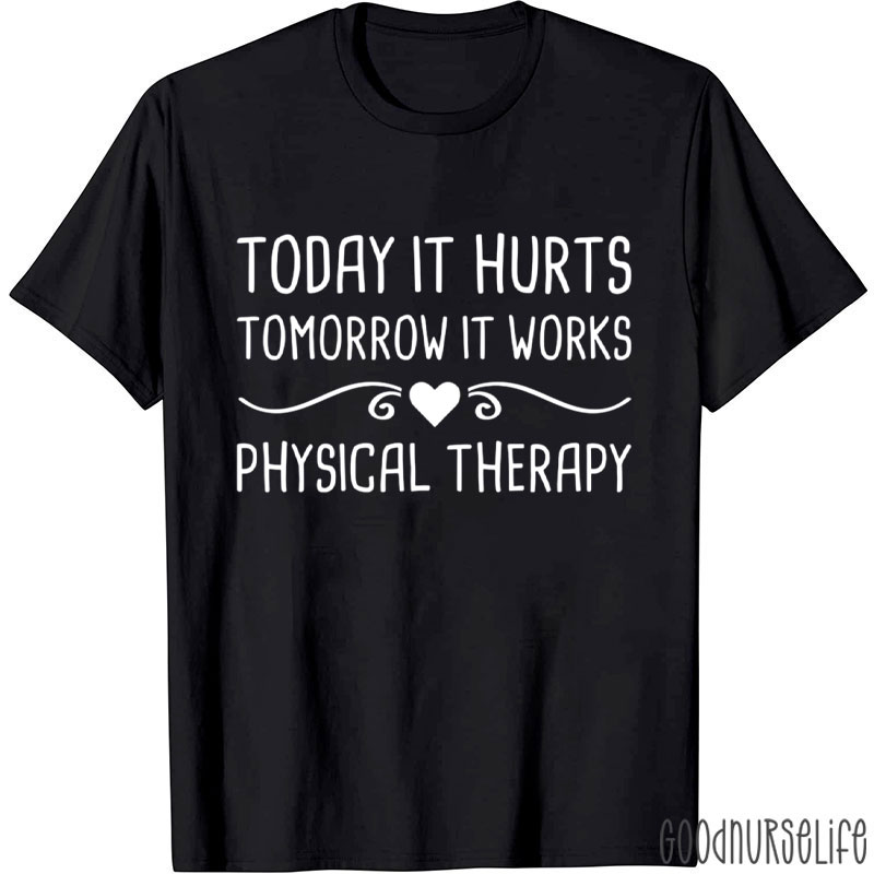 Today Hurts Tomorrow It Works Physical Therapy T-Shirt