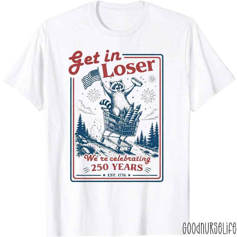 Get In Loser We're Celebrating 250 Years Nurse T-Shirt