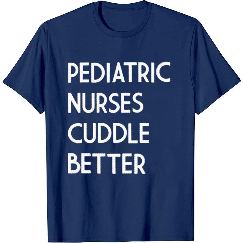 Pediatric Nurses Cuddle Better Nurse T-Shirt