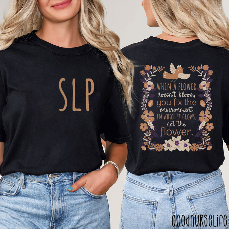 You Fix The Environment In Which It Grows, Not The Flower Two Sided T-Shirt