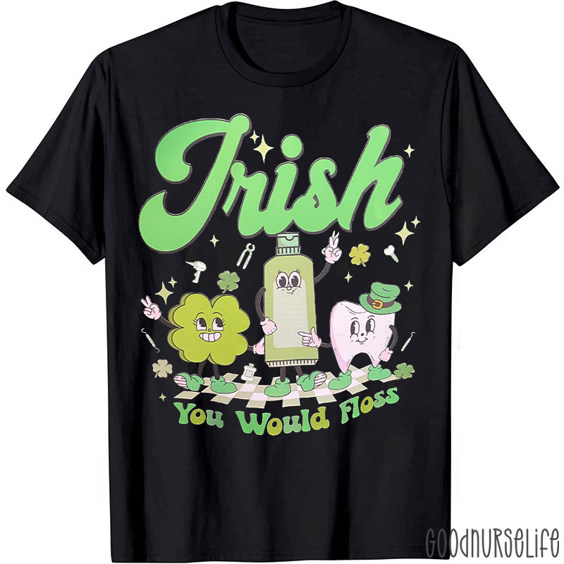 Irish You Would Floss  Dental St Patrick’s Day T-shirt
