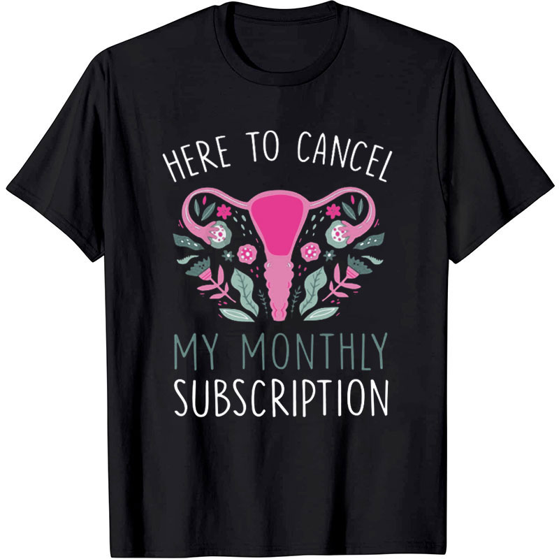 Here To Cancel My Monthly Subscription Nurse T-Shirt
