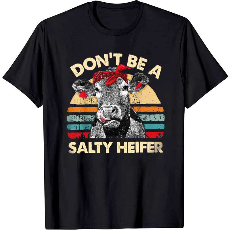 Don't Be A Salty Heifer T-Shirt