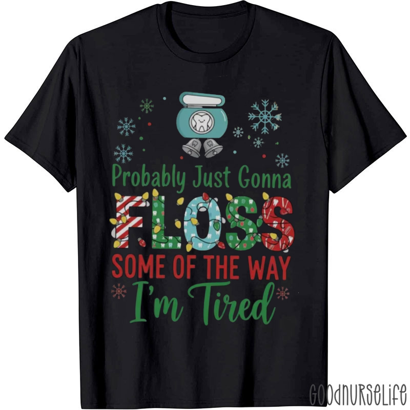 Probably Just Gonna Floss Some Of The Way I'm Tired Dentist T-Shirt