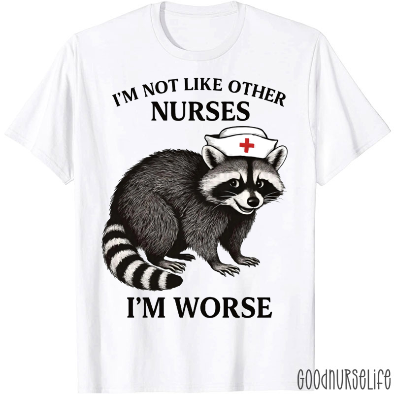 I'm Not Like Other Nurses I'm Worse Nurse T-shirt