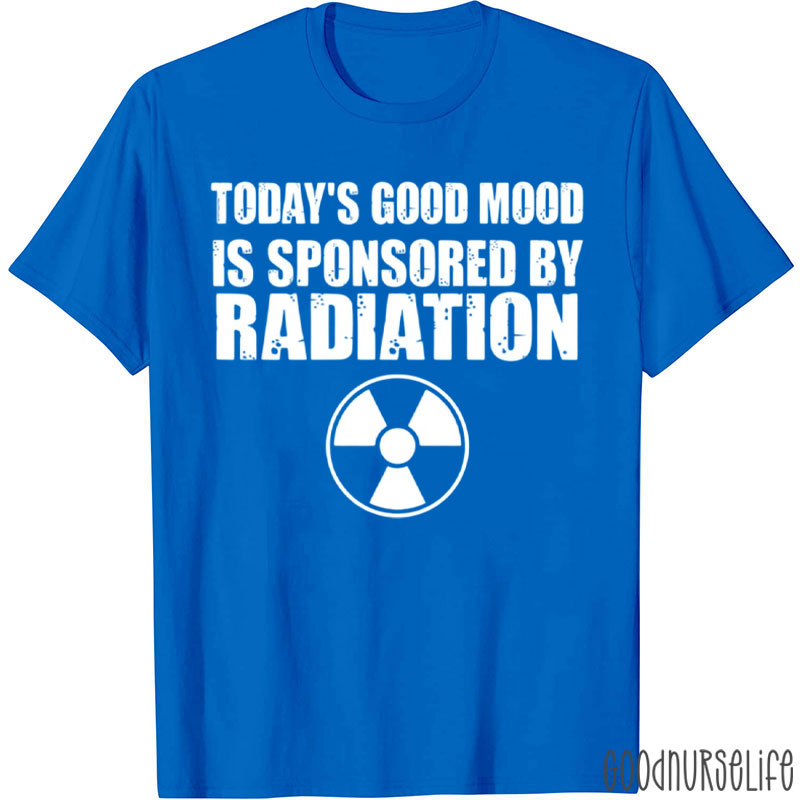 Today's Good Mood Is Sponsored By Radiation T-Shirt