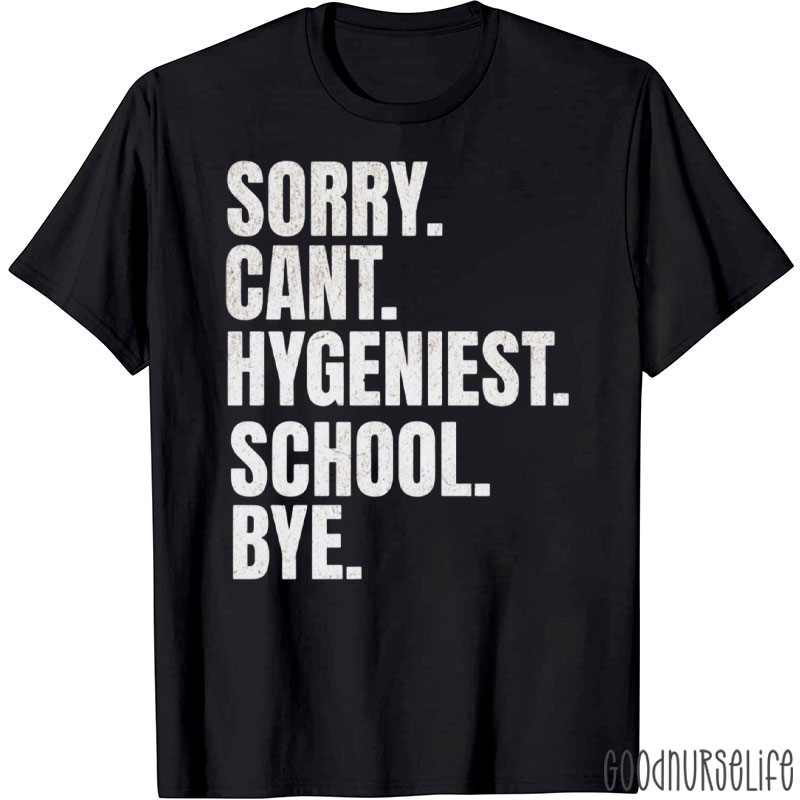 Sorry Cant Hygeniest School Bye T-Shirt