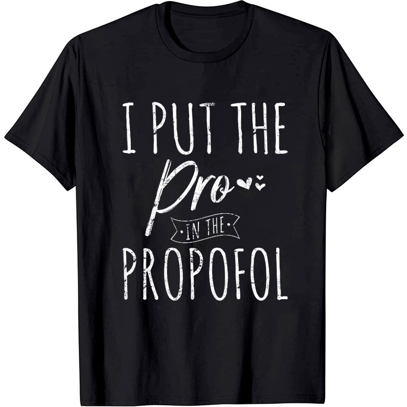 I Put The Pro In The Propofol Funny Nurse T-Shirt