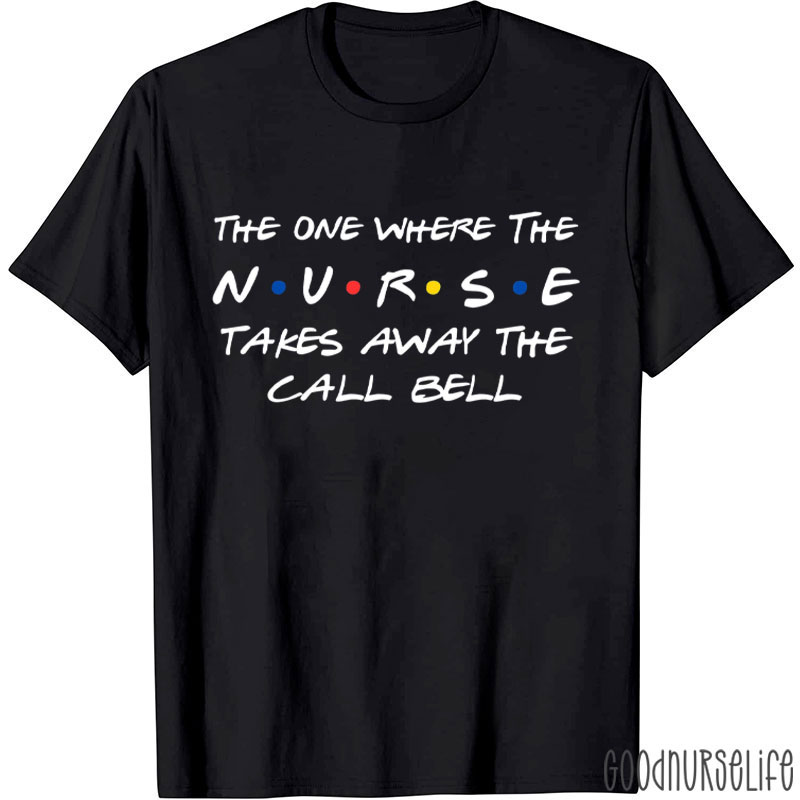 The One Where The Nurse Takes Away The Call Bell Nurse T-Shirt