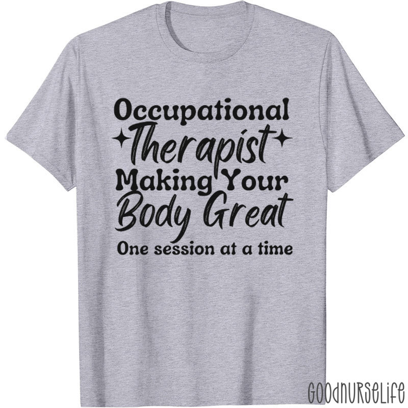 Occupational Therapist Making Your Body Great One Session At A Time T-Shirt