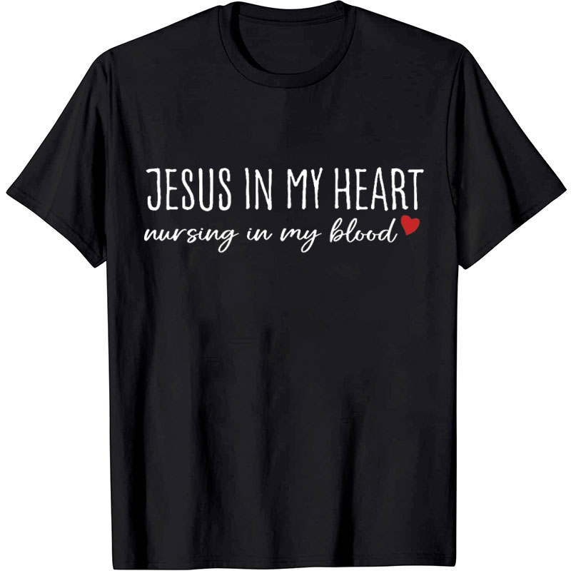 Jesus In My Heart Nursing In My Blood Nurse T-Shirt