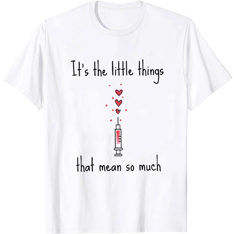 It's A Little Things That Mean So Much Nurse T-Shirt