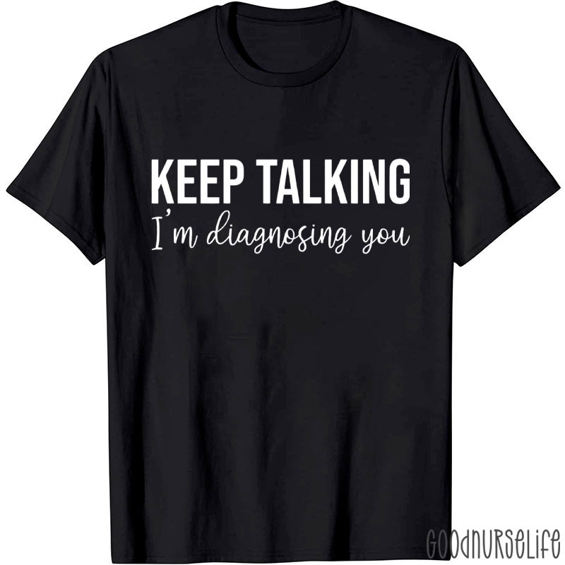 Keep Talking I'm Diagnosing You Nurse T-Shirt