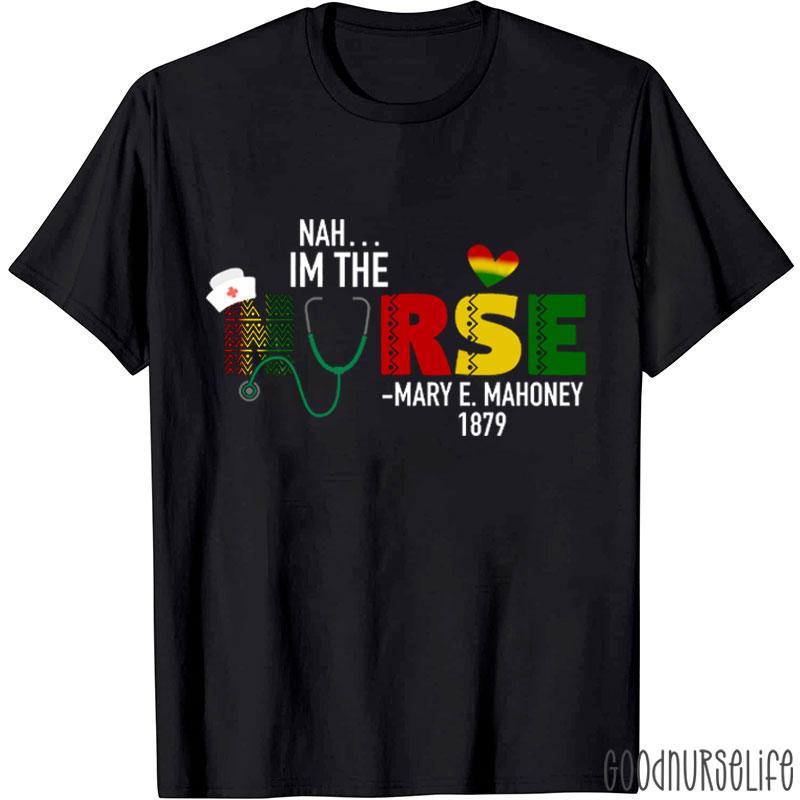 Nah I'm The Nurse Black History Nurse T-Shirt