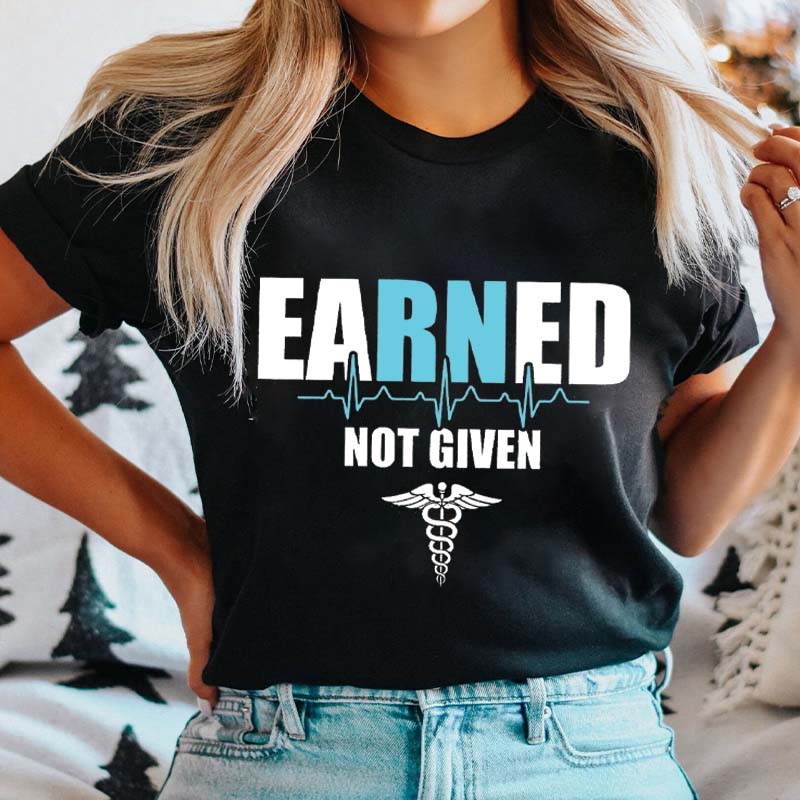 Nurse Earned Not Given Nurse T-Shirt