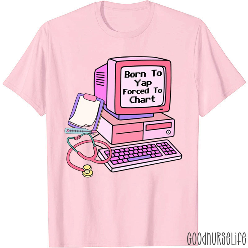 Born To Yap Forced To Chart Funny Nurse T-Shirt