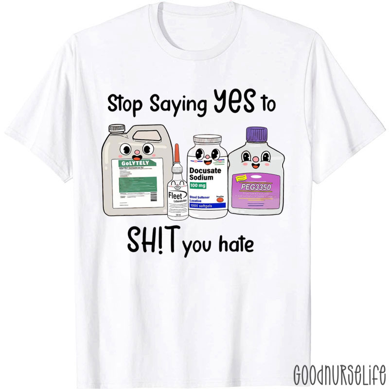 Stop Saying Yes To Sh!t You Hate Nurse T-Shirt