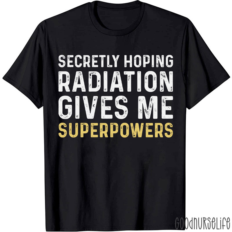 Secretly Hoping Radiation Gives Me Superpower T-shirt