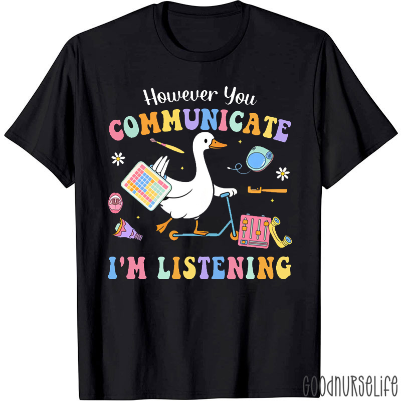 However You Communicate I'm Listening T-Shirt