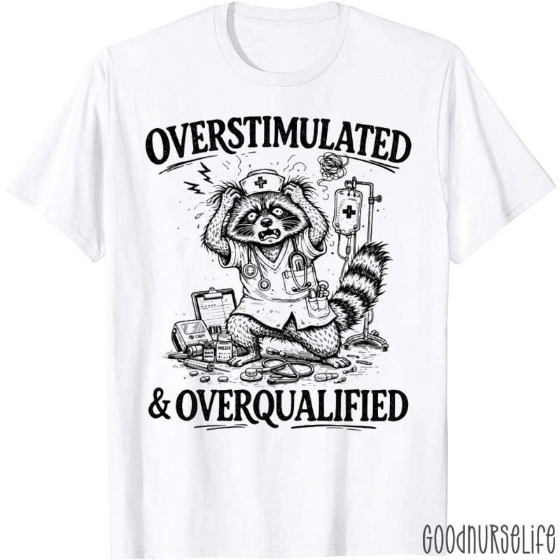 Overstimulated and Overqualified Funny Feral Nurse T-Shirt
