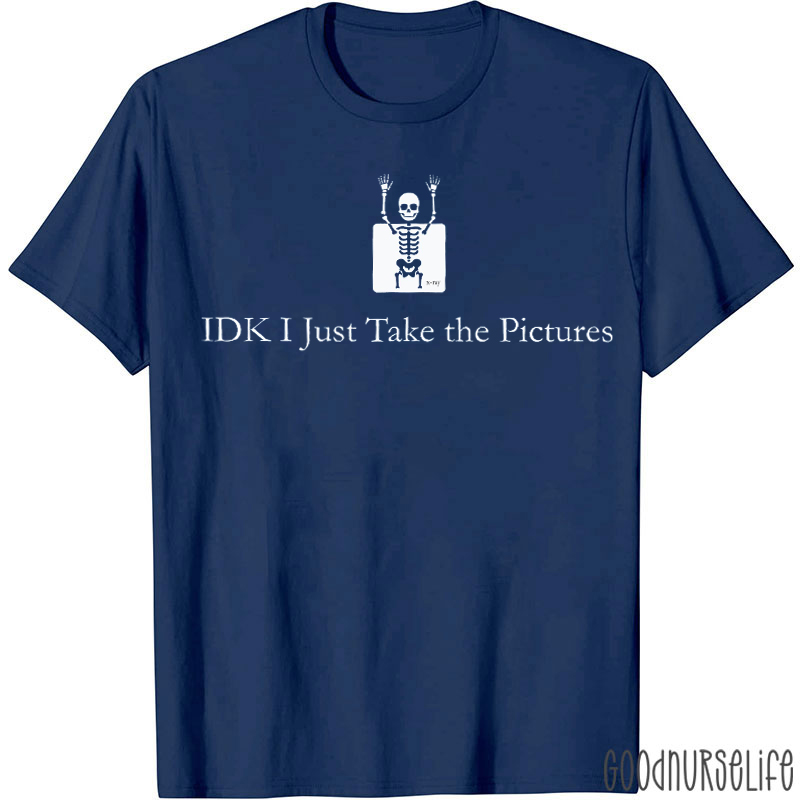IDK Just Take The Pictures T-shirt