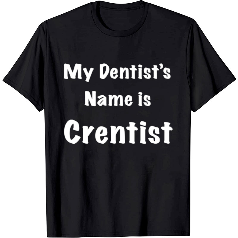 My Dentist's Name Is Crentist Nurse T-shirt